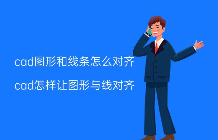 cad图形和线条怎么对齐 cad怎样让图形与线对齐？